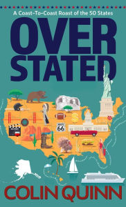 Title: Overstated: A Coast-To-Coast Roast of the 50 States, Author: Colin Quinn