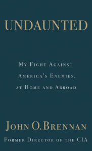 Title: Undaunted: My Fight Against America's Enemies, At Home and Abroad, Author: John O. Brennan