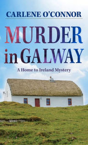 Title: Murder in Galway (Home to Ireland Mystery #1), Author: Carlene O'Connor