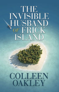 Title: The Invisible Husband of Frick Island, Author: Colleen Oakley