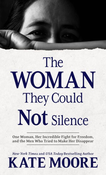 The Woman They Could Not Silence: One Woman, Her Incredible Fight for Freedom, and the Men Who Tried to Make Her Disappear