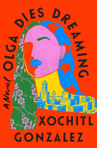 Title: Olga Dies Dreaming, Author: Xochitl Gonzalez
