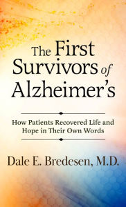 Title: The First Survivors of Alzheimer's: How Patients Recovered Life and Hope in Their Own Words, Author: M.D. 