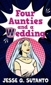Title: Four Aunties and a Wedding, Author: Jesse Q Sutanto
