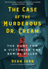 Title: The Case of the Murderous Dr. Cream: The Hunt for a Victorian Era Serial Killer, Author: Dean Jobb