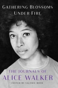 Title: Gathering Blossoms under Fire: The Journals of Alice Walker, 1965-2000, Author: Alice Walker