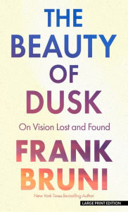 Title: The Beauty of Dusk: On Vision Lost and Found, Author: Frank Bruni
