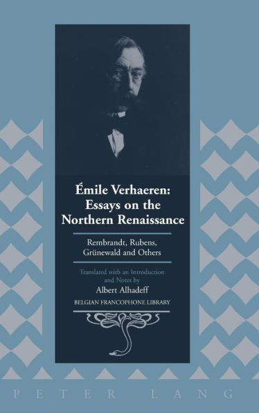 Émile Verhaeren: Essays on the Northern Renaissance: Rembrandt, Rubens, Gruenewald and Others- Translated with an Introduction and Notes by Albert Alhadeff