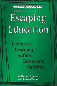 Title: Escaping Education: Living as Learning within Grassroots Cultures / Edition 4, Author: Madhu Prakash