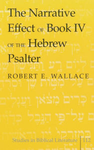 Title: The Narrative Effect of Book IV of the Hebrew Psalter / Edition 1, Author: Robert E. Wallace