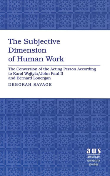 The Subjective Dimension of Human Work: The Conversion of the Acting Person According to Karol Wojtyla/John Paul II and Bernard Lonergan