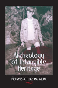 Title: Archeology of Intangible Heritage / Edition 1, Author: Francisco Vaz da Silva