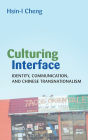 Culturing Interface: Identity, Communication, and Chinese Transnationalism / Edition 1