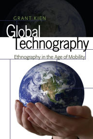Title: Global Technography: Ethnography in the Age of Mobility, Author: Grant Kien