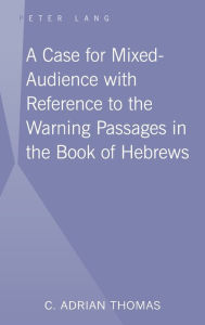 Title: A Case For Mixed-Audience with Reference to the Warning Passages in the Book of Hebrews, Author: C . Adrian Thomas