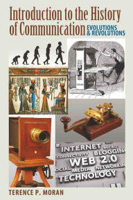 Title: Introduction to the History of Communication: Evolutions and Revolutions / Edition 1, Author: Terence P. Moran