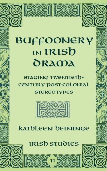 Buffoonery in Irish Drama: Staging Twentieth-Century Post-Colonial Stereotypes (Volume 11)