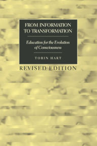 Title: From Information to Transformation: Education for the Evolution of Consciousness / Edition 3, Author: Tobin Hart