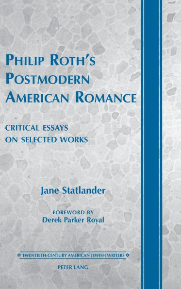 Philip Roth's Postmodern American Romance: Critical Essays on Selected Works- Foreword by Derek Parker Royal