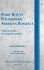 Philip Roth's Postmodern American Romance: Critical Essays on Selected Works- Foreword by Derek Parker Royal
