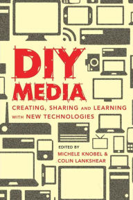 Title: DIY Media: Creating, Sharing and Learning with New Technologies, Author: Michele Knobel