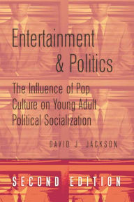 Title: Entertainment and Politics: The Influence of Pop Culture on Young Adult Political Socialization / Edition 2, Author: David Jackson