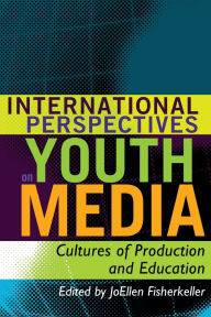 Title: International Perspectives on Youth Media: Cultures of Production and Education / Edition 1, Author: JoEllen Fisherkeller