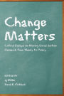 Change Matters: Critical Essays on Moving Social Justice Research from Theory to Policy