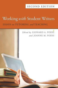 Title: Working with Student Writers: Essays on Tutoring and Teaching / Edition 2, Author: Leonard Podis