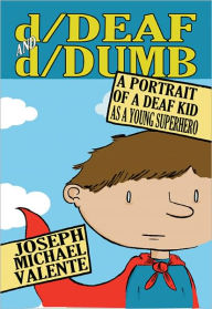 D/Deaf and D/Dumb: A Portrait of a Deaf Kid As a Young Superhero / Edition 2