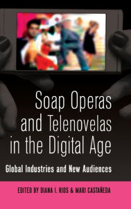 Soap Operas and Telenovelas in the Digital Age: Global Industries and New Audiences