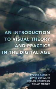 Title: An Introduction to Visual Theory and Practice in the Digital Age / Edition 1, Author: Brooke Barnett