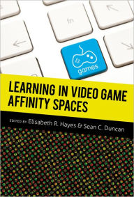 Title: Learning in Video Game Affinity Spaces / Edition 1, Author: Elisabeth R. Hayes