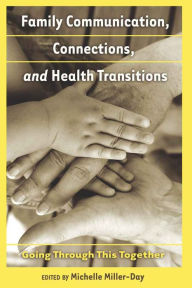 Title: Family Communication, Connections, and Health Transitions: Going Through This Together / Edition 1, Author: Gary L. Kreps