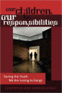 Our Children--Our Responsibilities: Saving the Youth We Are Losing to Gangs
