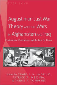 Augustinian Just War Theory and the Wars in Afghanistan and Iraq: Confessions, Contentions, and the Lust for Power