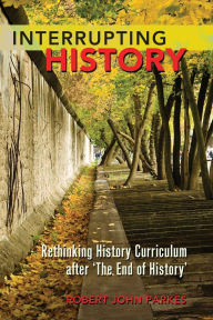 Interrupting History: Rethinking History Curriculum after 'the End of History'