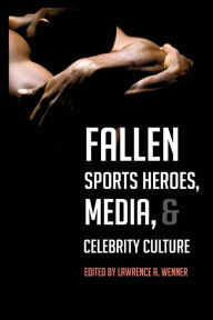 Title: Fallen Sports Heroes, Media, & Celebrity Culture, Author: Lawrence A. Wenner