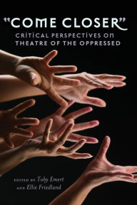 Title: «Come Closer»: Critical Perspectives on Theatre of the Oppressed / Edition 1, Author: Shirley R. Steinberg