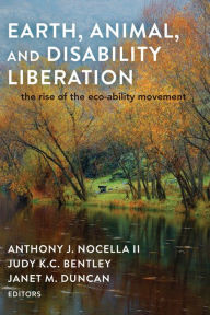 Title: Earth, Animal, and Disability Liberation: The Rise of the Eco-Ability Movement, Author: Anthony J. Nocella II