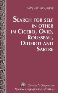 Title: Search for Self in Other in Cicero, Ovid, Rousseau, Diderot and Sartre, Author: Mary Efrosini Gregory