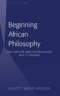 Beginning African Philosophy: The Case for African Philosophy Past to Present