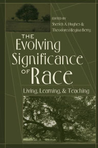 Title: The Evolving Significance of Race: Living, Learning, and Teaching / Edition 1, Author: Sherick A. Hughes