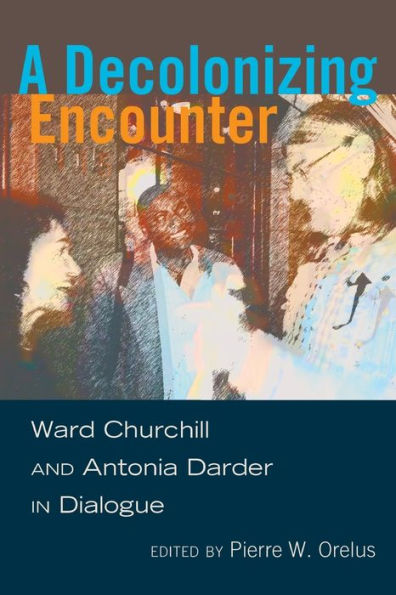 A Decolonizing Encounter: Ward Churchill and Antonia Darder in Dialogue
