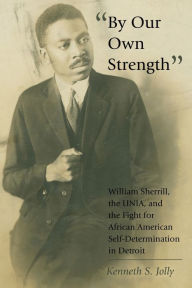 By Our Own Strength: William Sherrill, the UNIA, and the Fight for African American Self-Determination in Detroit