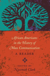 Title: African Americans in the History of Mass Communication: A Reader, Author: Clark Naeemah
