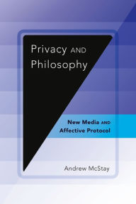 Title: Privacy and Philosophy: New Media and Affective Protocol, Author: Andrew McStay