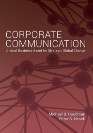 Title: Corporate Communication: Critical Business Asset for Strategic Global Change / Edition 1, Author: Michael Goodman