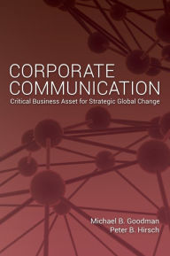 Title: Corporate Communication: Critical Business Asset for Strategic Global Change, Author: Michael Goodman