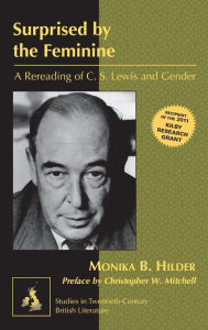 Title: Surprised by the Feminine: A Rereading of C. S. Lewis and Gender- Preface by Christopher W. Mitchell, Author: Monika Hilder